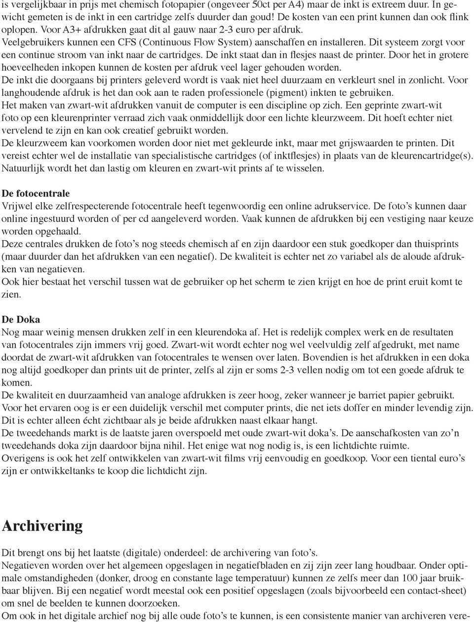 Dit systeem zorgt voor een continue stroom van inkt naar de cartridges. De inkt staat dan in flesjes naast de printer.