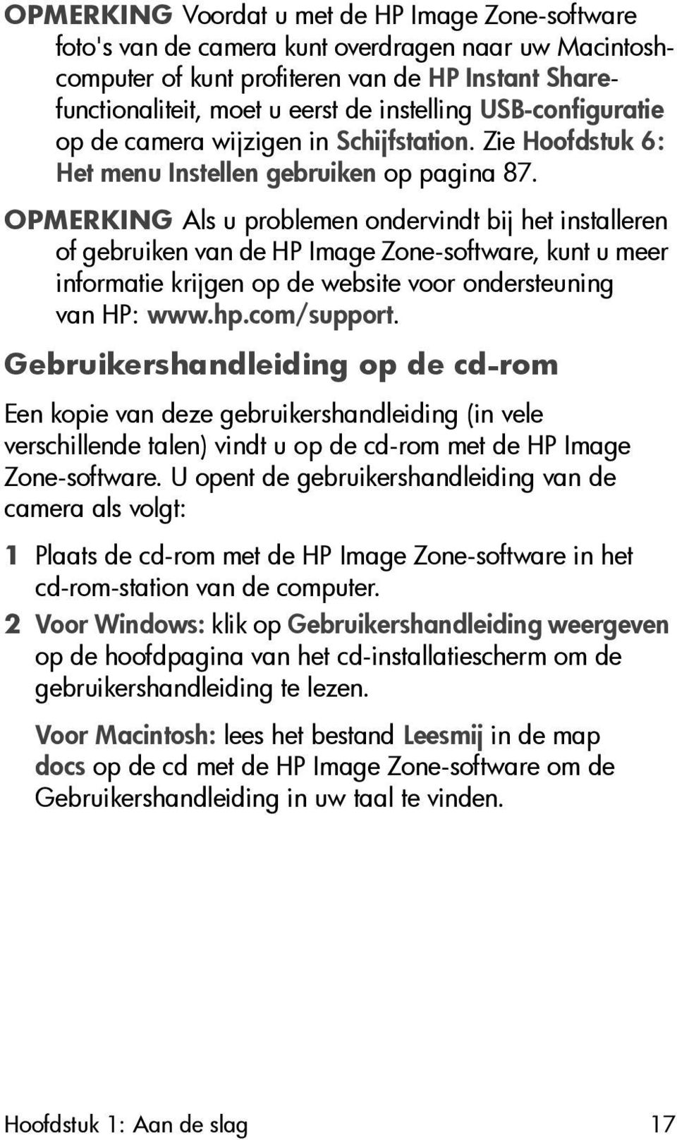 OPMERKING Als u problemen ondervindt bij het installeren of gebruiken van de HP Image Zone-software, kunt u meer informatie krijgen op de website voor ondersteuning van HP: www.hp.com/support.