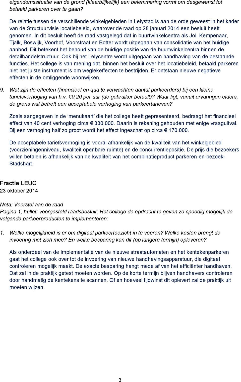 In dit besluit heeft de raad vastgelegd dat in buurtwinkelcentra als Jol, Kempenaar, Tjalk, Boswijk, Voorhof, Voorstraat en Botter wordt uitgegaan van consolidatie van het huidige aanbod.