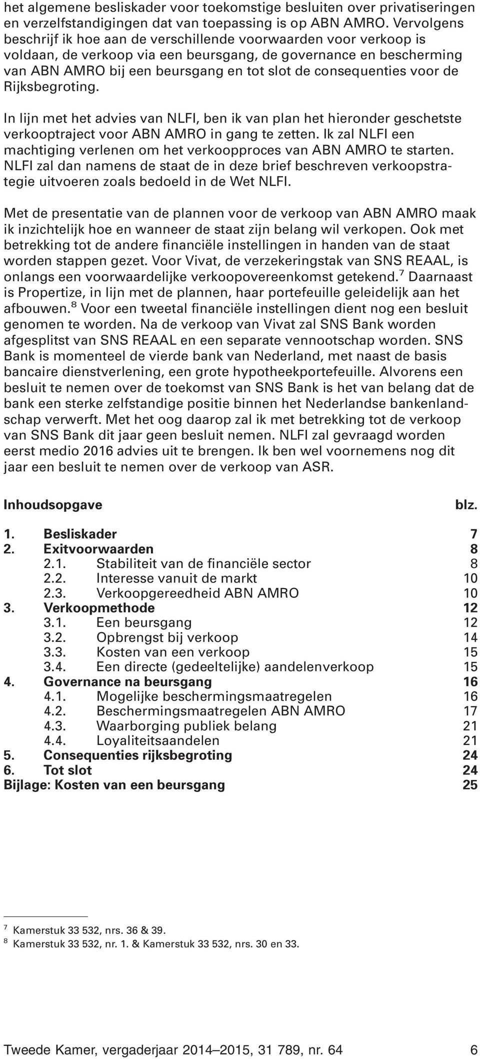 consequenties voor de Rijksbegroting. In lijn met het advies van NLFI, ben ik van plan het hieronder geschetste verkooptraject voor ABN AMRO in gang te zetten.