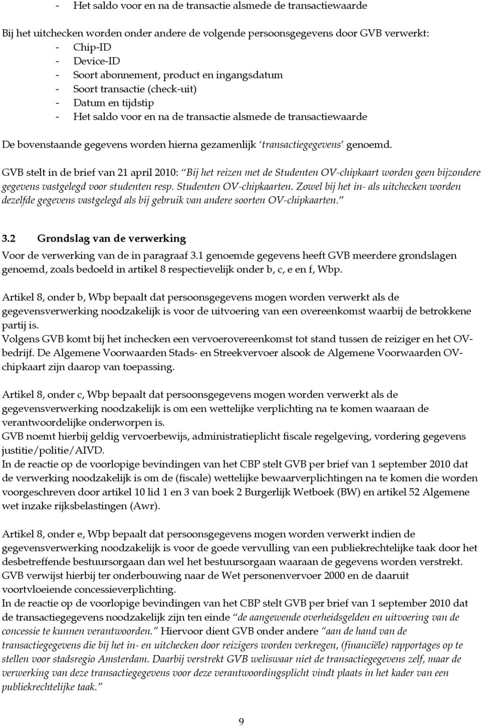 transactiegegevens genoemd. GVB stelt in de brief van 21 april 2010: Bij het reizen met de Studenten OV-chipkaart worden geen bijzondere gegevens vastgelegd voor studenten resp.