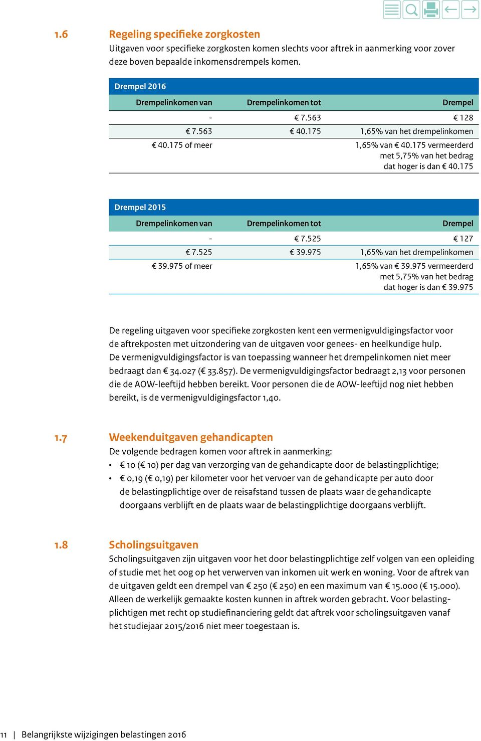 175 vermeerderd met 5,75% van het bedrag dat hoger is dan 40.175 Drempel 2015 Drempelinkomen van Drempelinkomen tot Drempel - 7.525 127 7.525 39.975 1,65% van het drempelinkomen 39.