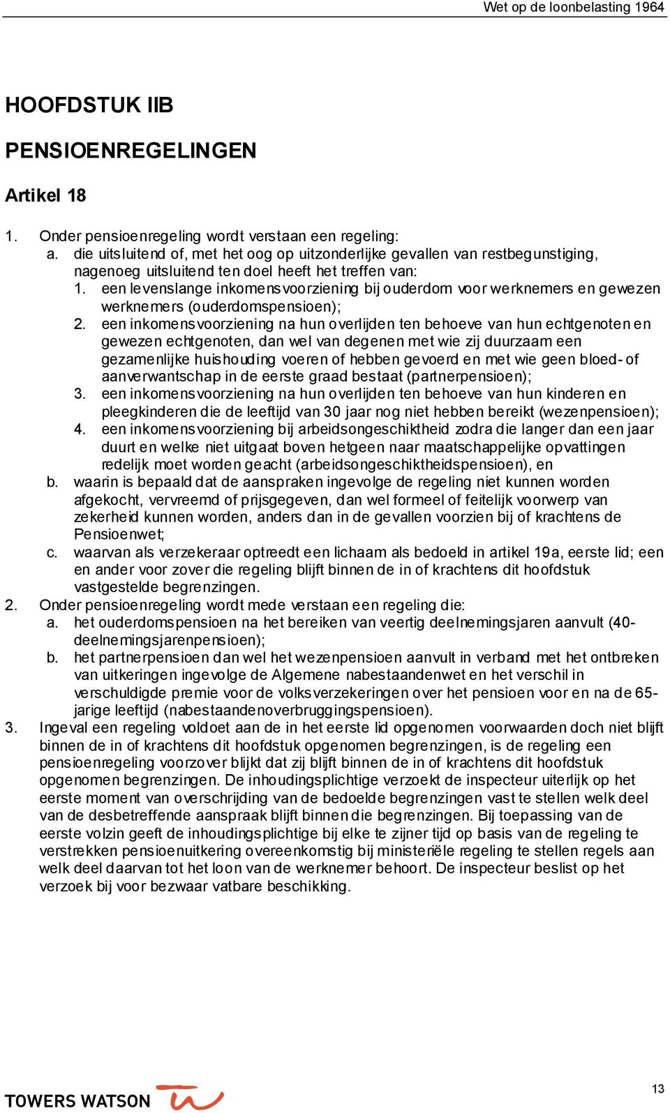 een levenslange inkomensvoorziening bij ouderdom voor werknemers en gewezen werknemers (ouderdomspensioen); 2.