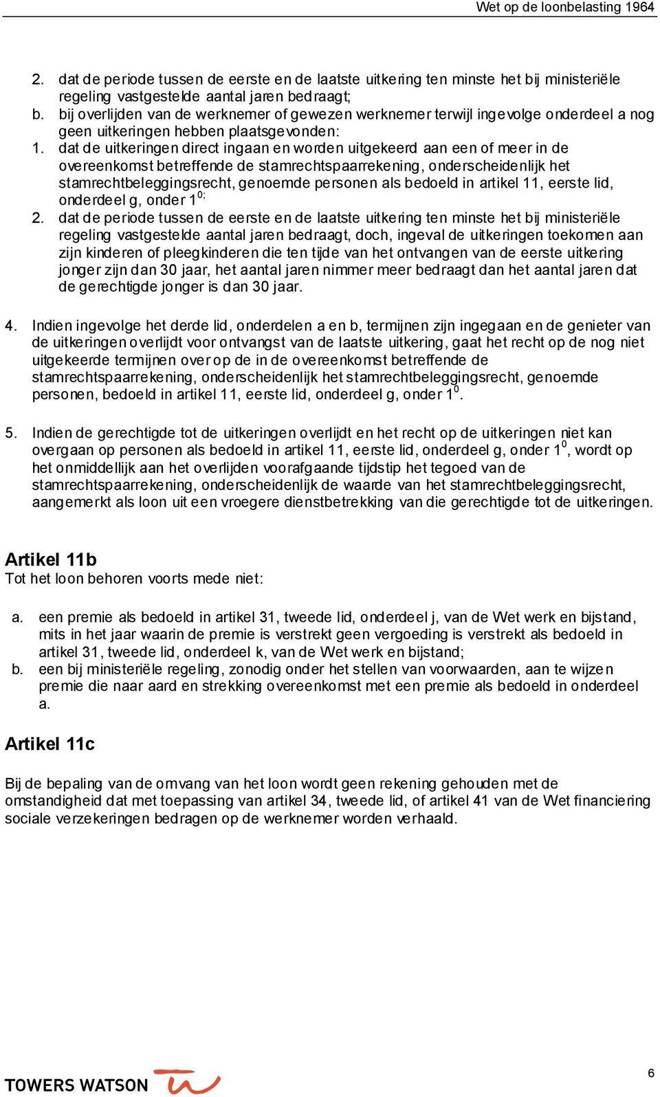 dat de uitkeringen direct ingaan en worden uitgekeerd aan een of meer in de overeenkomst betreffende de stamrechtspaarrekening, onderscheidenlijk het stamrechtbeleggingsrecht, genoemde personen als