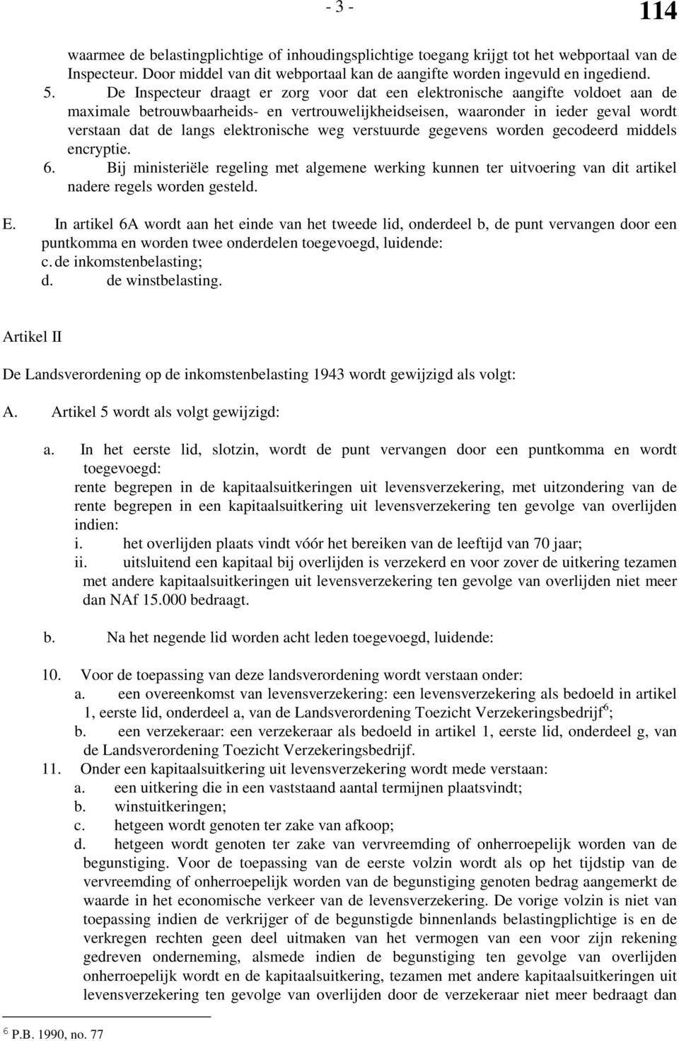 elektronische weg verstuurde gegevens worden gecodeerd middels encryptie. 6. Bij ministeriële regeling met algemene werking kunnen ter uitvoering van dit artikel nadere regels worden gesteld. E.