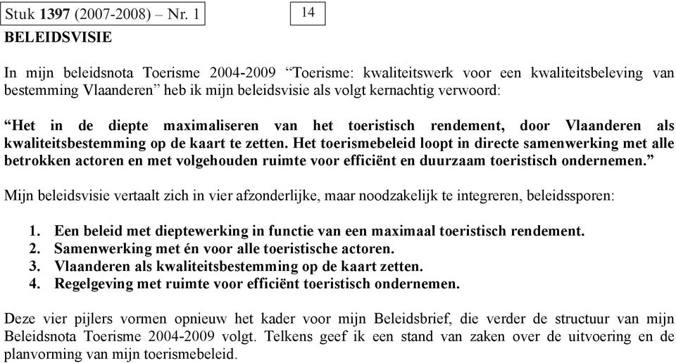 de diepte maximaliseren van het toeristisch rendement, door Vlaanderen als kwaliteitsbestemming op de kaart te zetten.