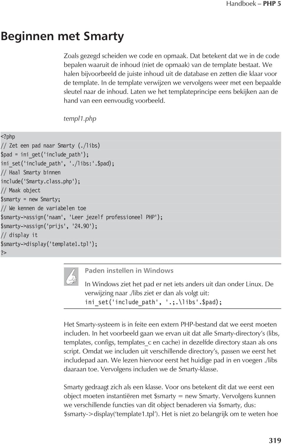 Laten we het templateprincipe eens bekijken aan de hand van een eenvoudig voorbeeld. templ1.php <?php // Zet een pad naar Smarty (./libs) $pad = ini_get( include_path ); ini_set( include_path,./libs:.