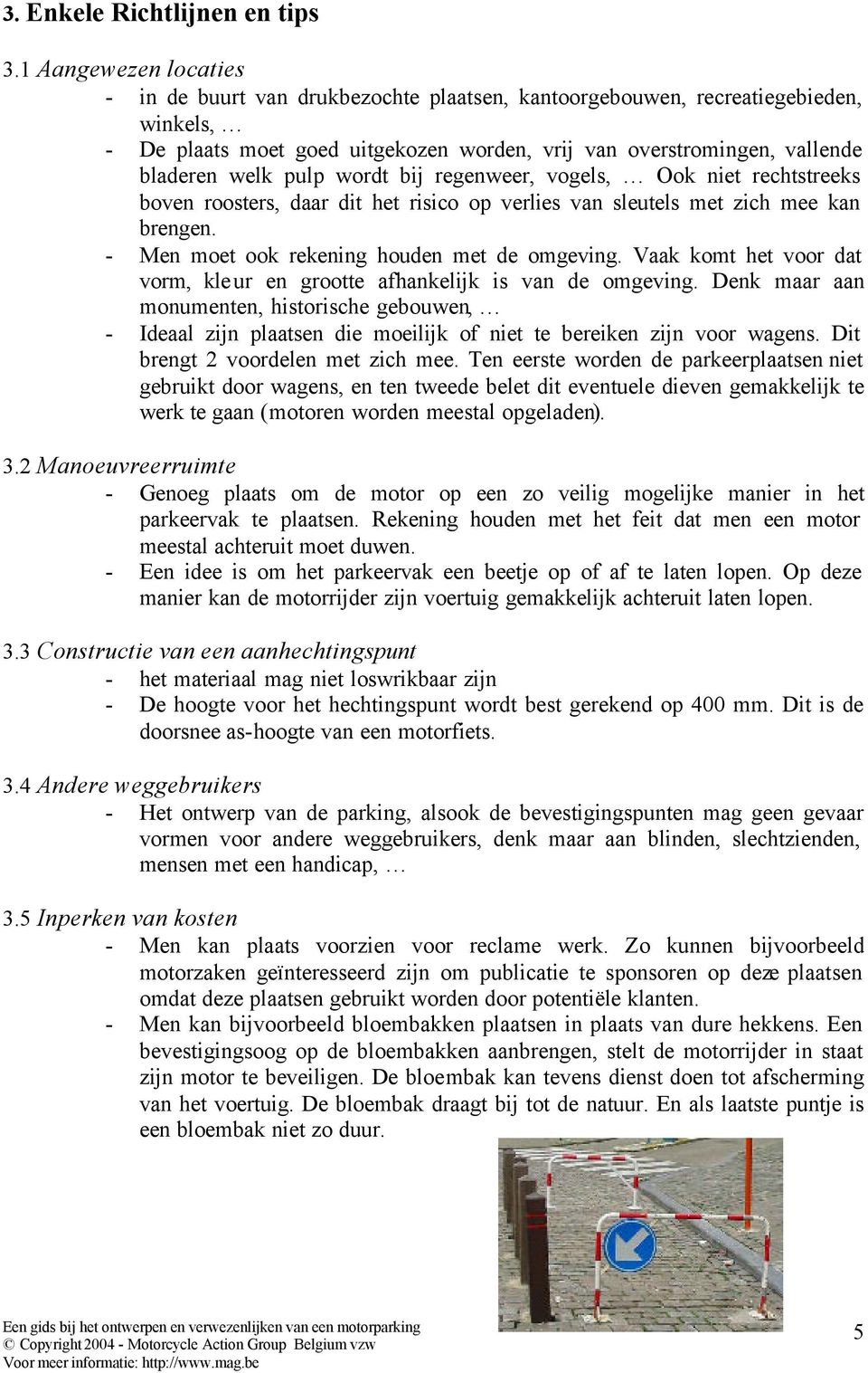 pulp wordt bij regenweer, vogels, Ook niet rechtstreeks boven roosters, daar dit het risico op verlies van sleutels met zich mee kan brengen. - Men moet ook rekening houden met de omgeving.