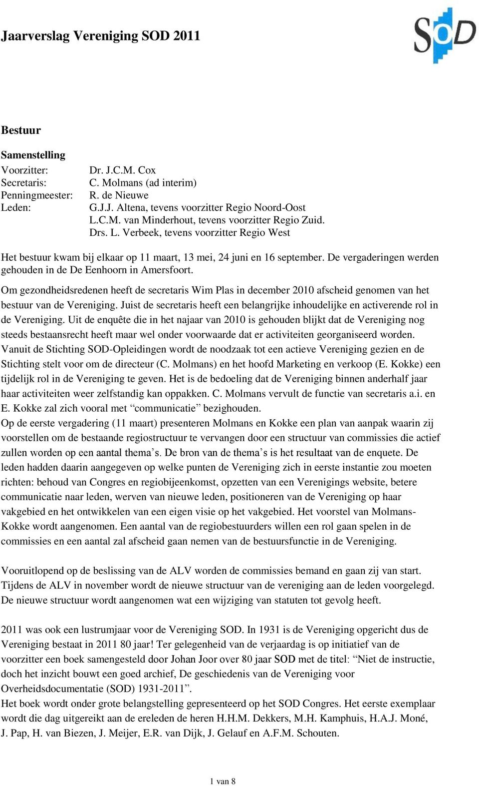 Om gezondheidsredenen heeft de secretaris Wim Plas in december 2010 afscheid genomen van het bestuur van de Vereniging.