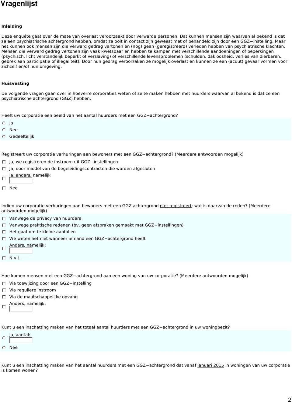 Maar het kunnen ook mensen zijn die verward gedrag vertonen en (nog) geen (geregistreerd) verleden hebben van psychiatrische klachten.