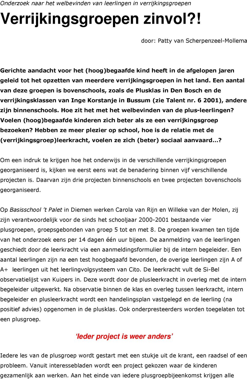 Een aantal van deze groepen is bovenschools, zoals de Plusklas in Den Bosch en de verrijkingsklassen van Inge Korstanje in Bussum (zie Talent nr. 6 2001), andere zijn binnenschools.