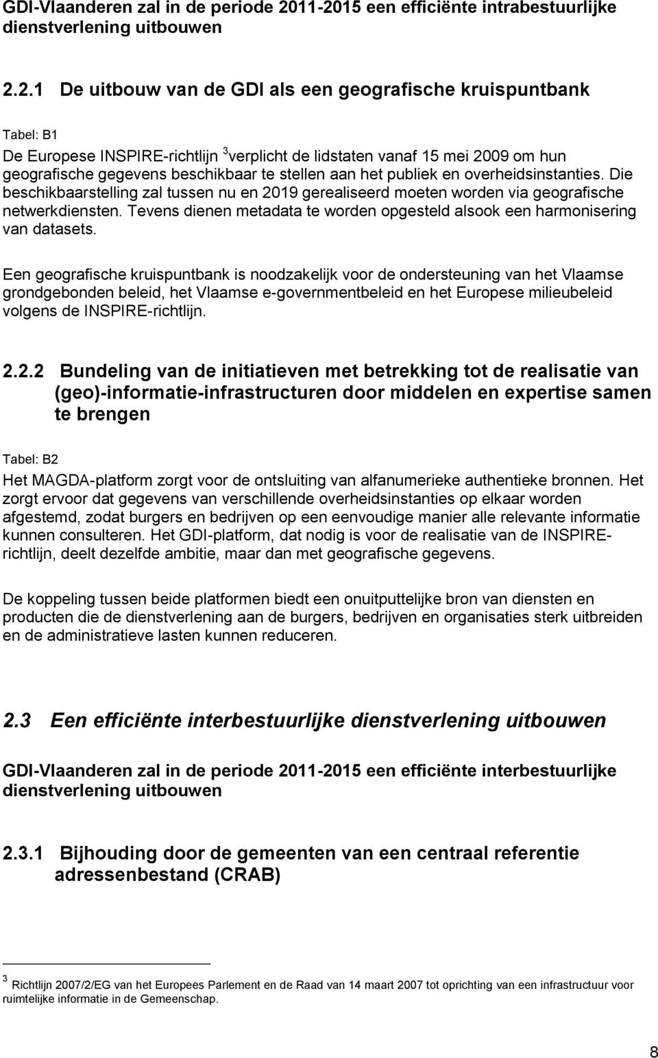 vanaf 15 mei 2009 om hun geografische gegevens beschikbaar te stellen aan het publiek en overheidsinstanties.