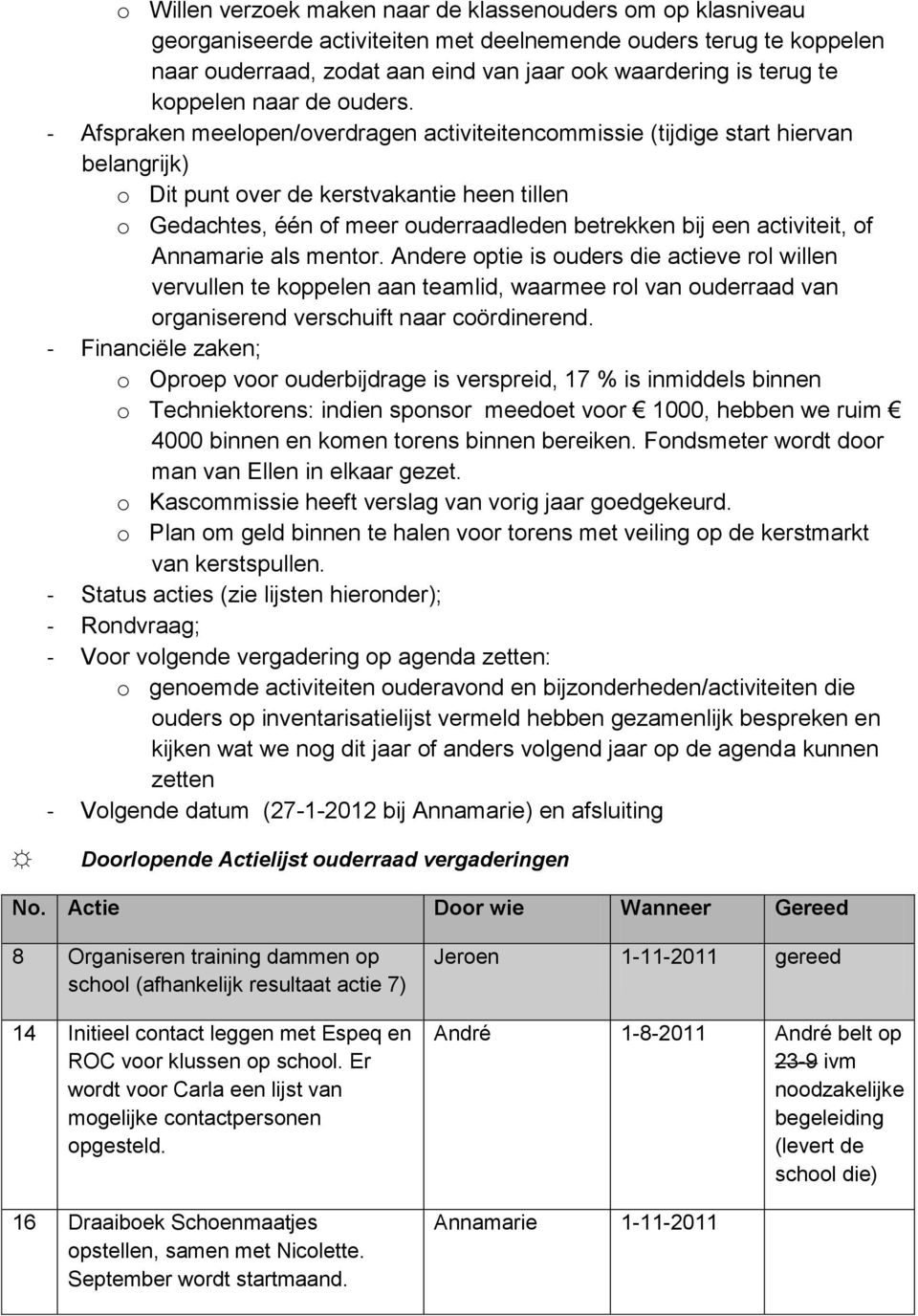 - Afspraken meelopen/overdragen activiteitencommissie (tijdige start hiervan belangrijk) o Dit punt over de kerstvakantie heen tillen o Gedachtes, één of meer ouderraadleden betrekken bij een