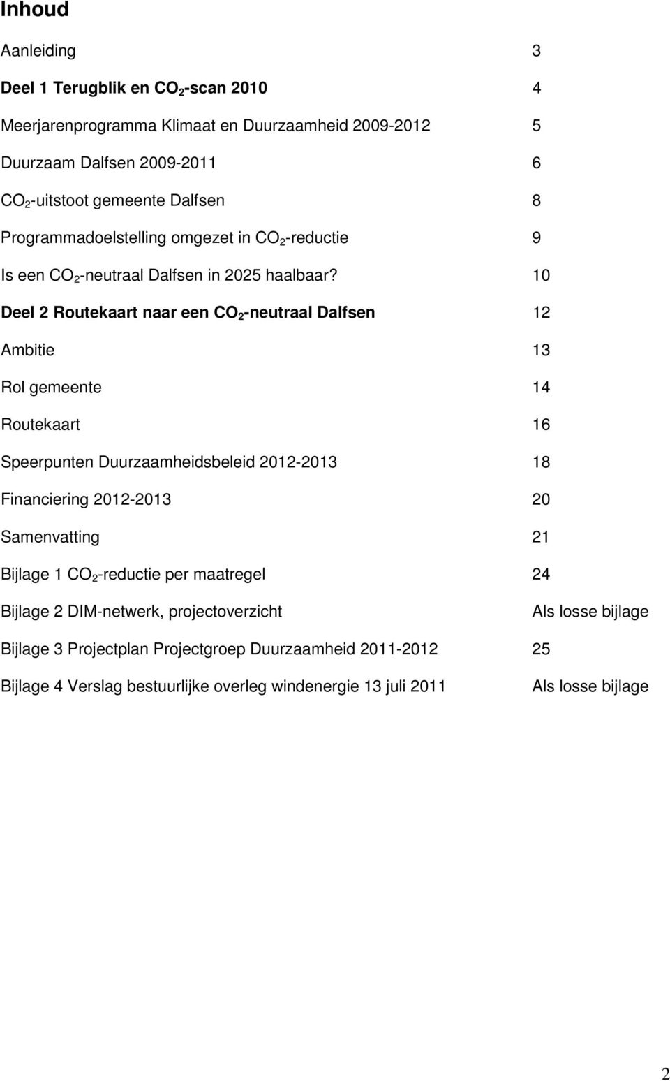 10 Deel 2 Routekaart naar een CO 2 -neutraal Dalfsen 12 Ambitie 13 Rol gemeente 14 Routekaart 16 Speerpunten Duurzaamheidsbeleid 2012-2013 18 Financiering 2012-2013 20