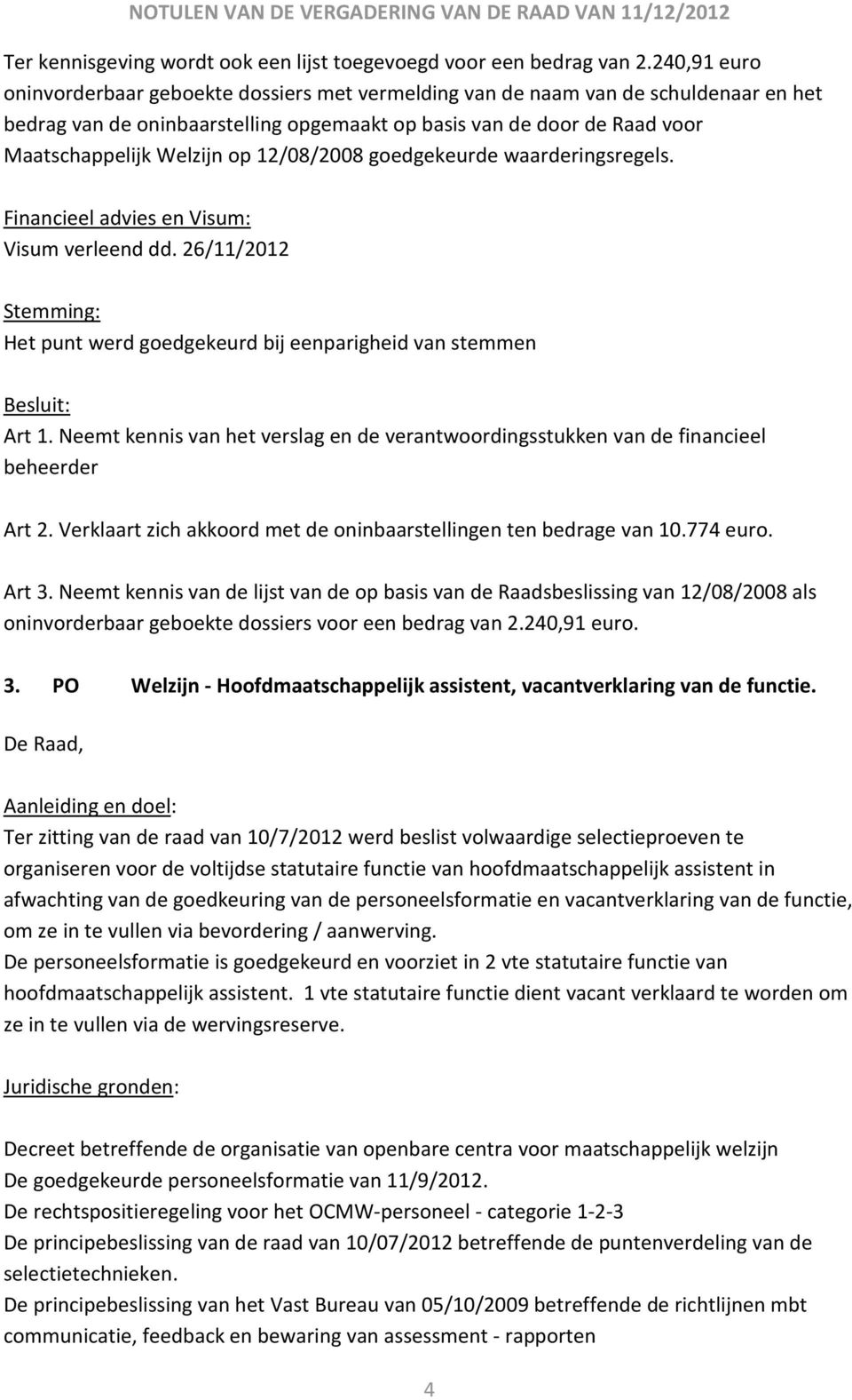 12/08/2008 goedgekeurde waarderingsregels. Visum verleend dd. 26/11/2012 Stemming: Het punt werd goedgekeurd bij eenparigheid van stemmen Art 1.