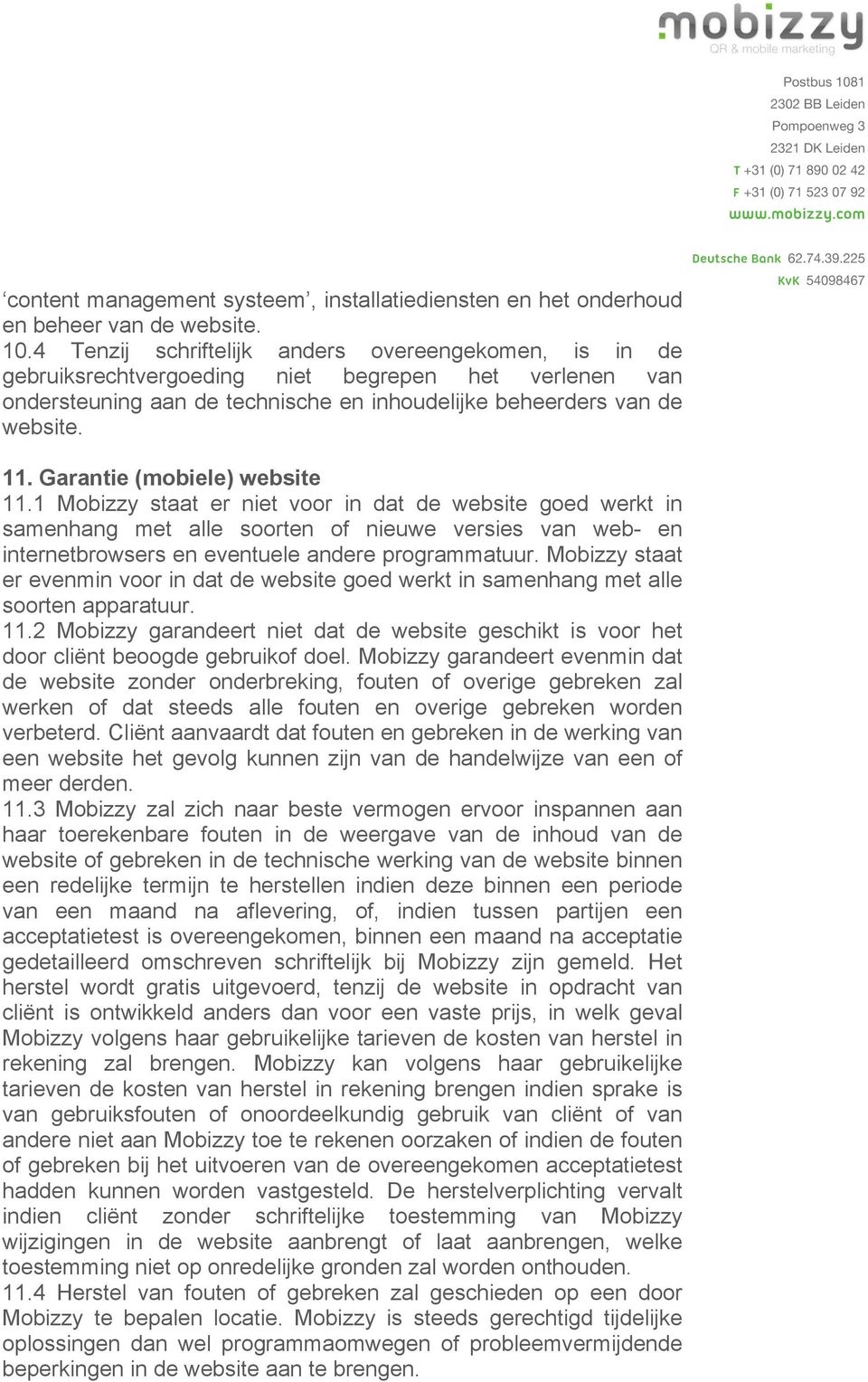 Garantie (mobiele) website 11.1 Mobizzy staat er niet voor in dat de website goed werkt in samenhang met alle soorten of nieuwe versies van web- en internetbrowsers en eventuele andere programmatuur.