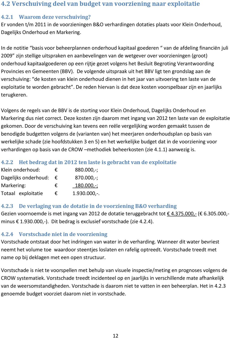 In de notitie basis voor beheerplannen onderhoud kapitaal goederen van de afdeling financiën juli 2009 zijn stellige uitspraken en aanbevelingen van de wetgever over voorzieningen (groot) onderhoud