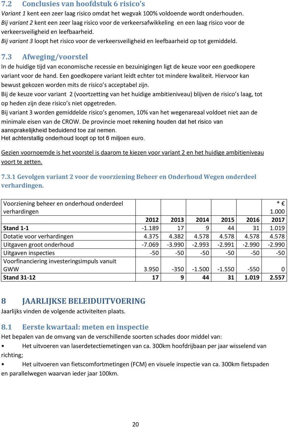 Bij variant 3 loopt het risico voor de verkeersveiligheid en leefbaarheid op tot gemiddeld. 7.