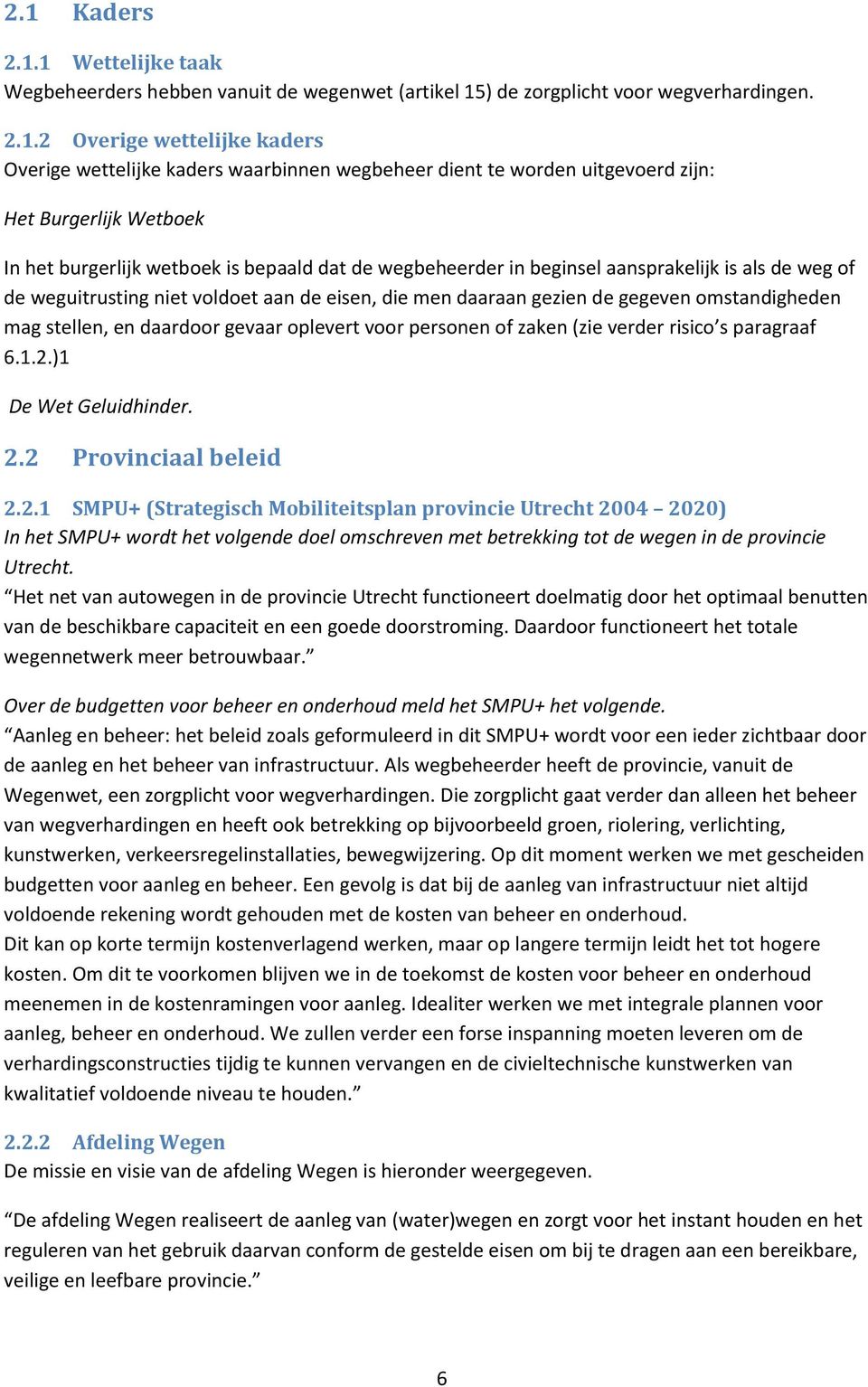 de eisen, die men daaraan gezien de gegeven omstandigheden mag stellen, en daardoor gevaar oplevert voor personen of zaken (zie verder risico s paragraaf 6.1.2.)1 De Wet Geluidhinder. 2.