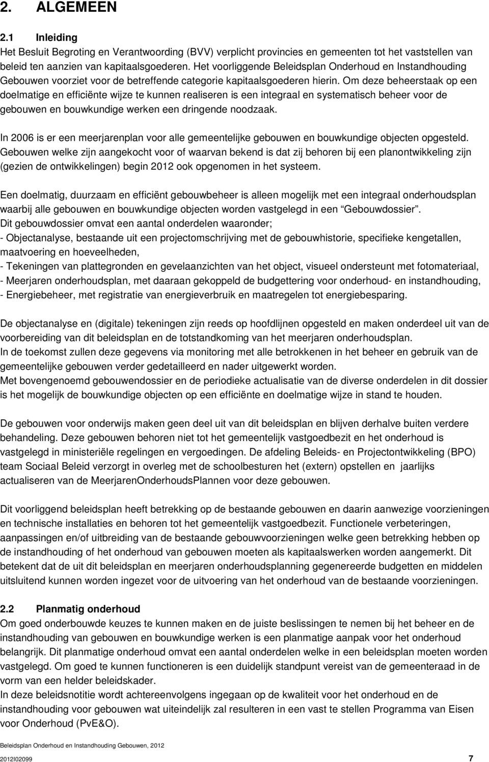 Om deze beheerstaak op een doelmatige en efficiënte wijze te kunnen realiseren is een integraal en systematisch beheer voor de gebouwen en bouwkundige werken een dringende noodzaak.