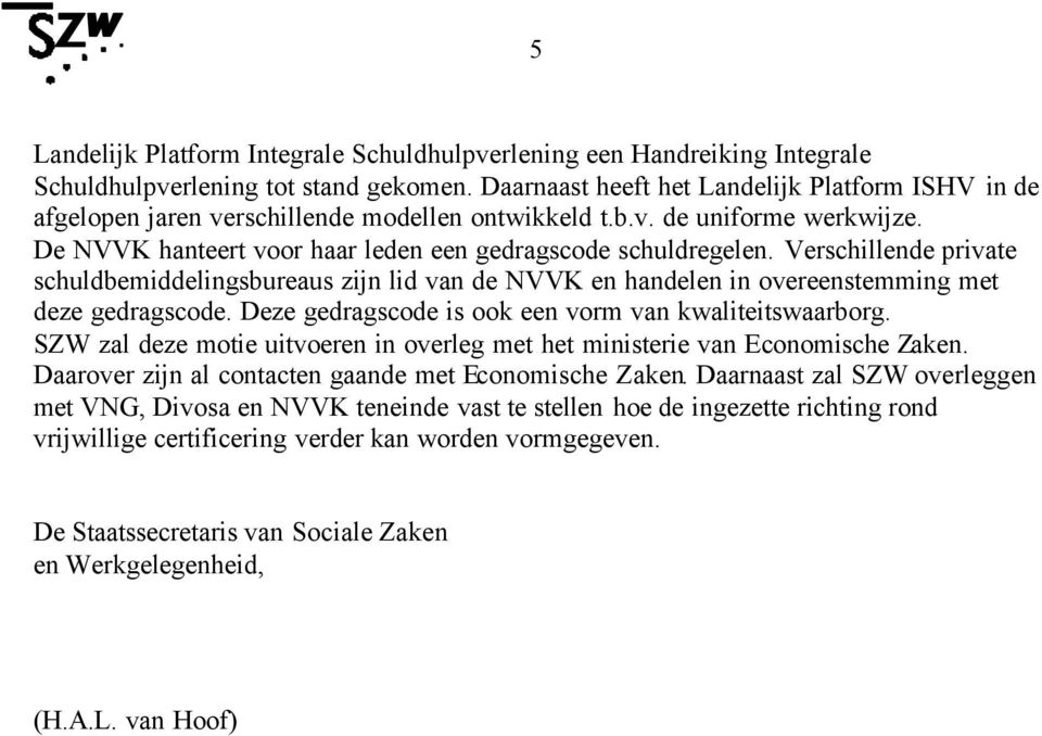 Verschillende private schuldbemiddelingsbureaus zijn lid van de NVVK en handelen in overeenstemming met deze gedragscode. Deze gedragscode is ook een vorm van kwaliteitswaarborg.