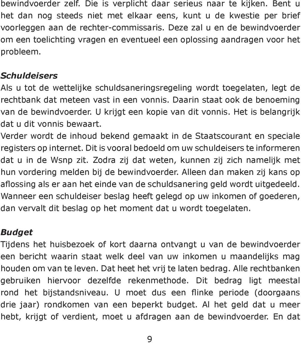 Schuldeisers Als u tot de wettelijke schuldsaneringsregeling wordt toegelaten, legt de rechtbank dat meteen vast in een vonnis. Daarin staat ook de benoeming van de bewindvoerder.