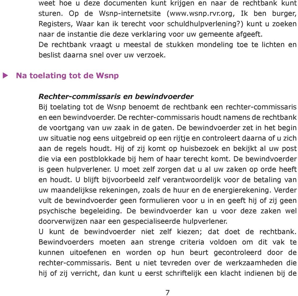 Na toelating tot de Wsnp Rechter-commissaris en bewindvoerder Bij toelating tot de Wsnp benoemt de rechtbank een rechter-commissaris en een bewindvoerder.