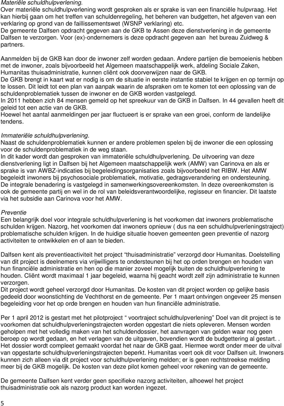 De gemeente Dalfsen opdracht gegeven aan de GKB te Assen deze dienstverlening in de gemeente Dalfsen te verzorgen. Voor (ex)-ondernemers is deze opdracht gegeven aan het bureau Zuidweg & partners.