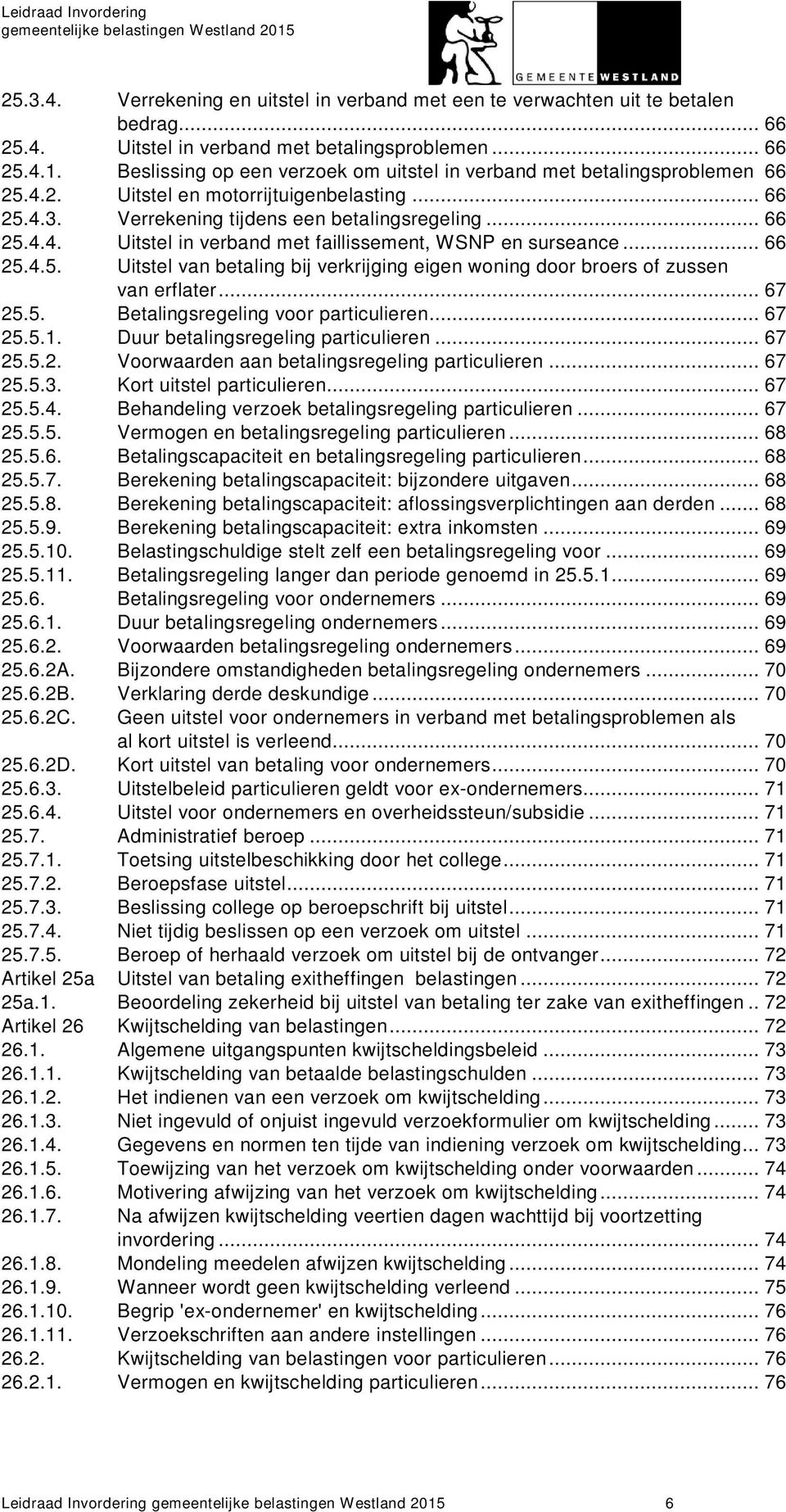 .. 66 25.4.5. Uitstel van betaling bij verkrijging eigen woning door broers of zussen van erflater... 67 25.5. Betalingsregeling voor particulieren... 67 25.5.1. Duur betalingsregeling particulieren.