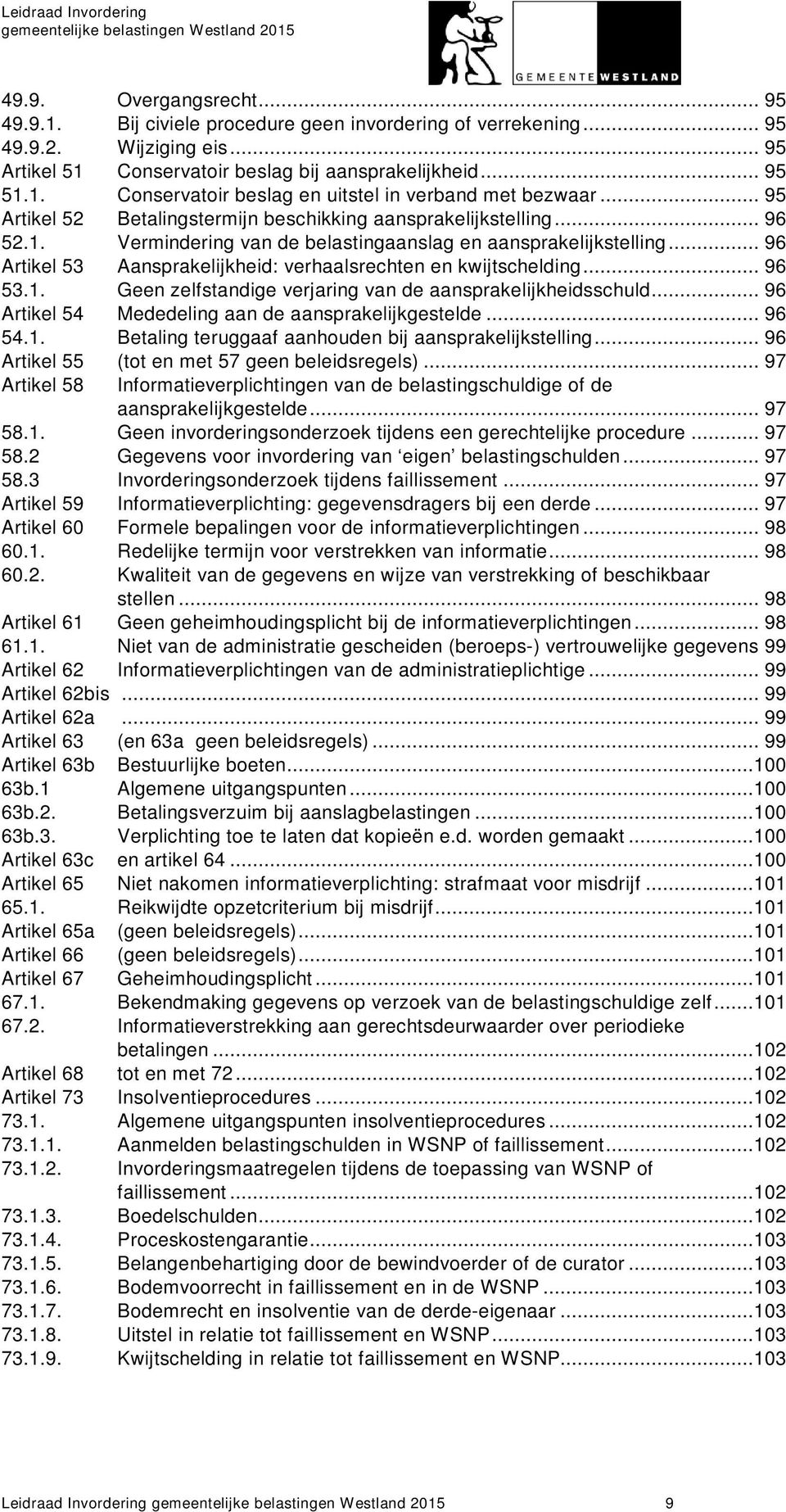 .. 96 Artikel 53 Aansprakelijkheid: verhaalsrechten en kwijtschelding... 96 53.1. Geen zelfstandige verjaring van de aansprakelijkheidsschuld... 96 Artikel 54 Mededeling aan de aansprakelijkgestelde.