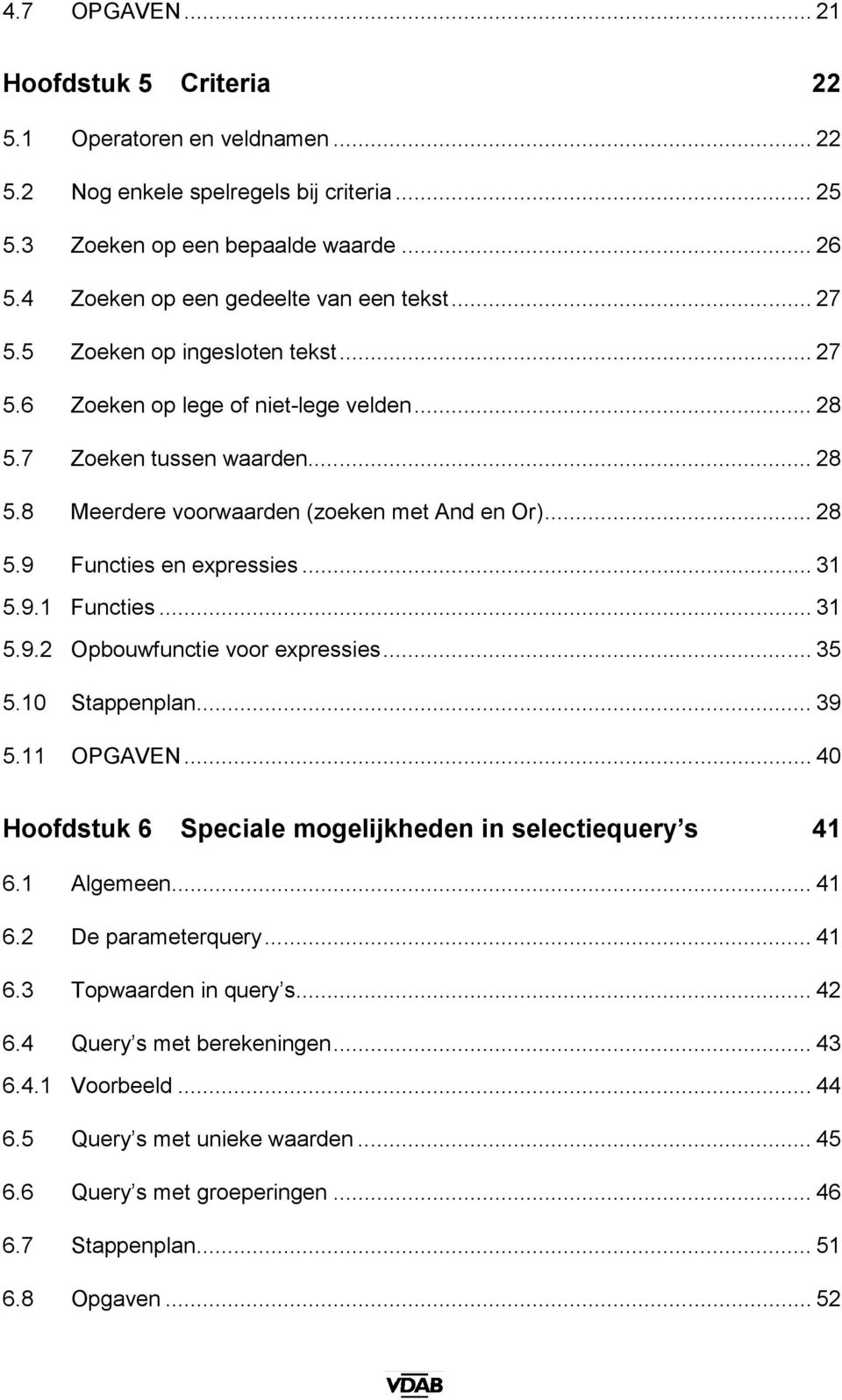 .. 28 5.9 Functies en expressies... 31 5.9.1 Functies... 31 5.9.2 Opbouwfunctie voor expressies... 35 5.10 Stappenplan... 39 5.11 OPGAVEN.