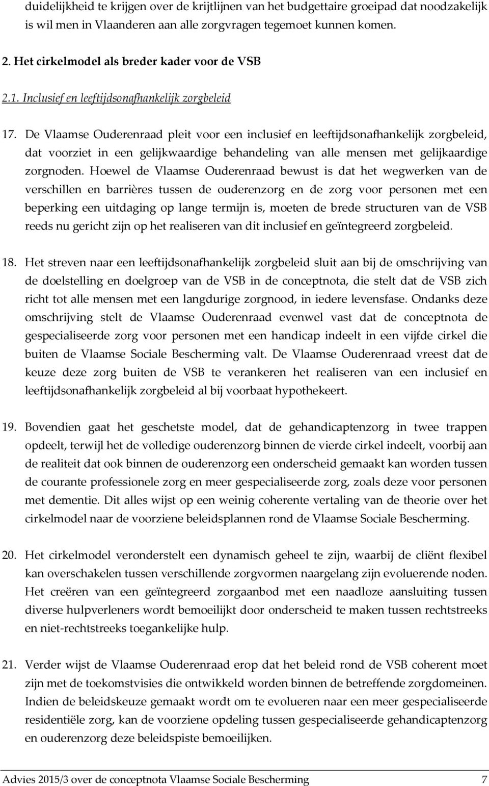 De Vlaamse Ouderenraad pleit voor een inclusief en leeftijdsonafhankelijk zorgbeleid, dat voorziet in een gelijkwaardige behandeling van alle mensen met gelijkaardige zorgnoden.