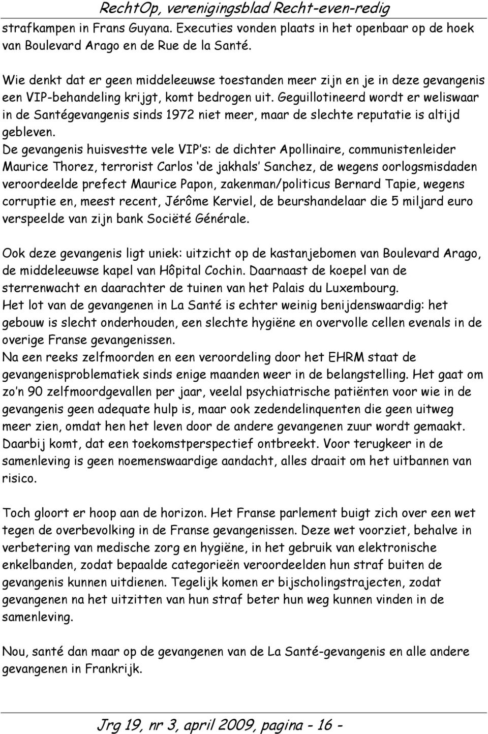 Geguillotineerd wordt er weliswaar in de Santégevangenis sinds 1972 niet meer, maar de slechte reputatie is altijd gebleven.