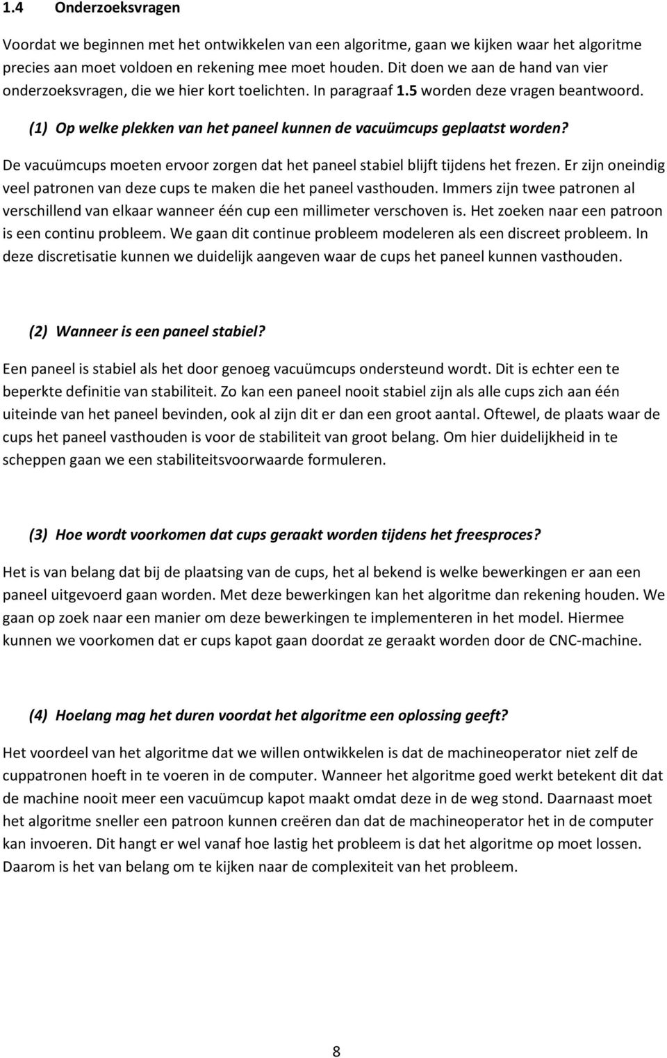 (1) Op welke plekken van het paneel kunnen de vacuümcups geplaatst worden? De vacuümcups moeten ervoor zorgen dat het paneel stabiel blijft tijdens het frezen.