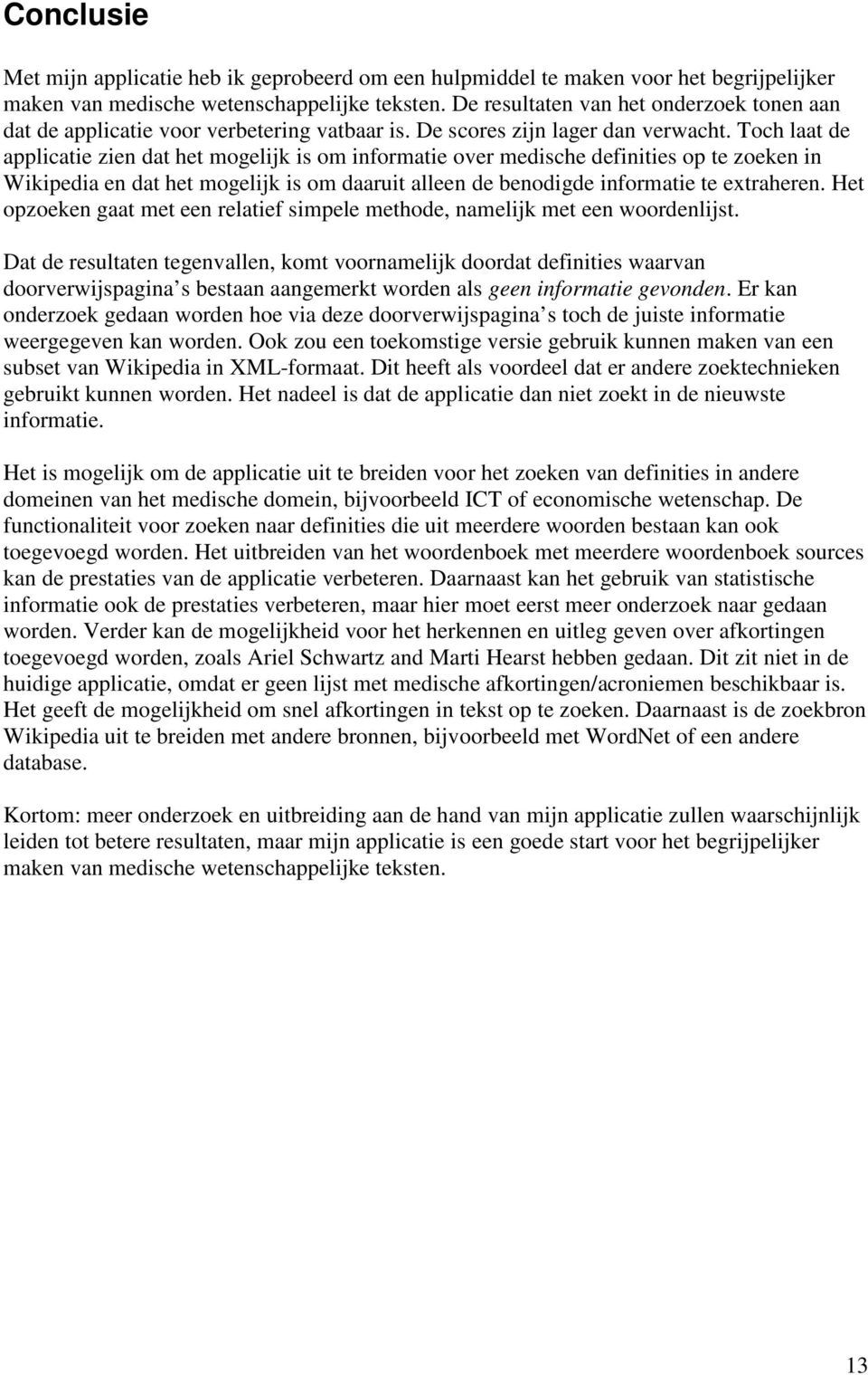 Toch laat de applicatie zien dat het mogelijk is om informatie over medische definities op te zoeken in Wikipedia en dat het mogelijk is om daaruit alleen de benodigde informatie te extraheren.