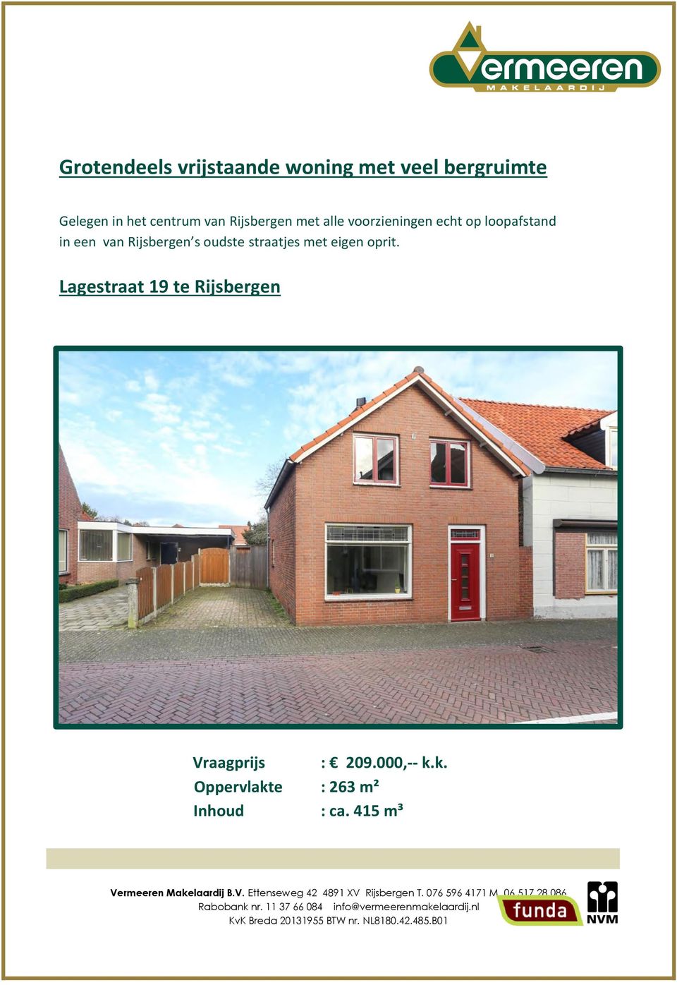 000,-- k.k. Oppervlakte : 263 m² Inhoud : ca. 415 m³ Vermeeren Makelaardij B.V. Ettenseweg 42 4891 XV Rijsbergen T.