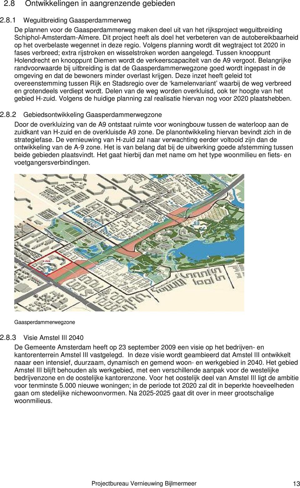 Volgens planning wordt dit wegtraject tot 2020 in fases verbreed; extra rijstroken en wisselstroken worden aangelegd.