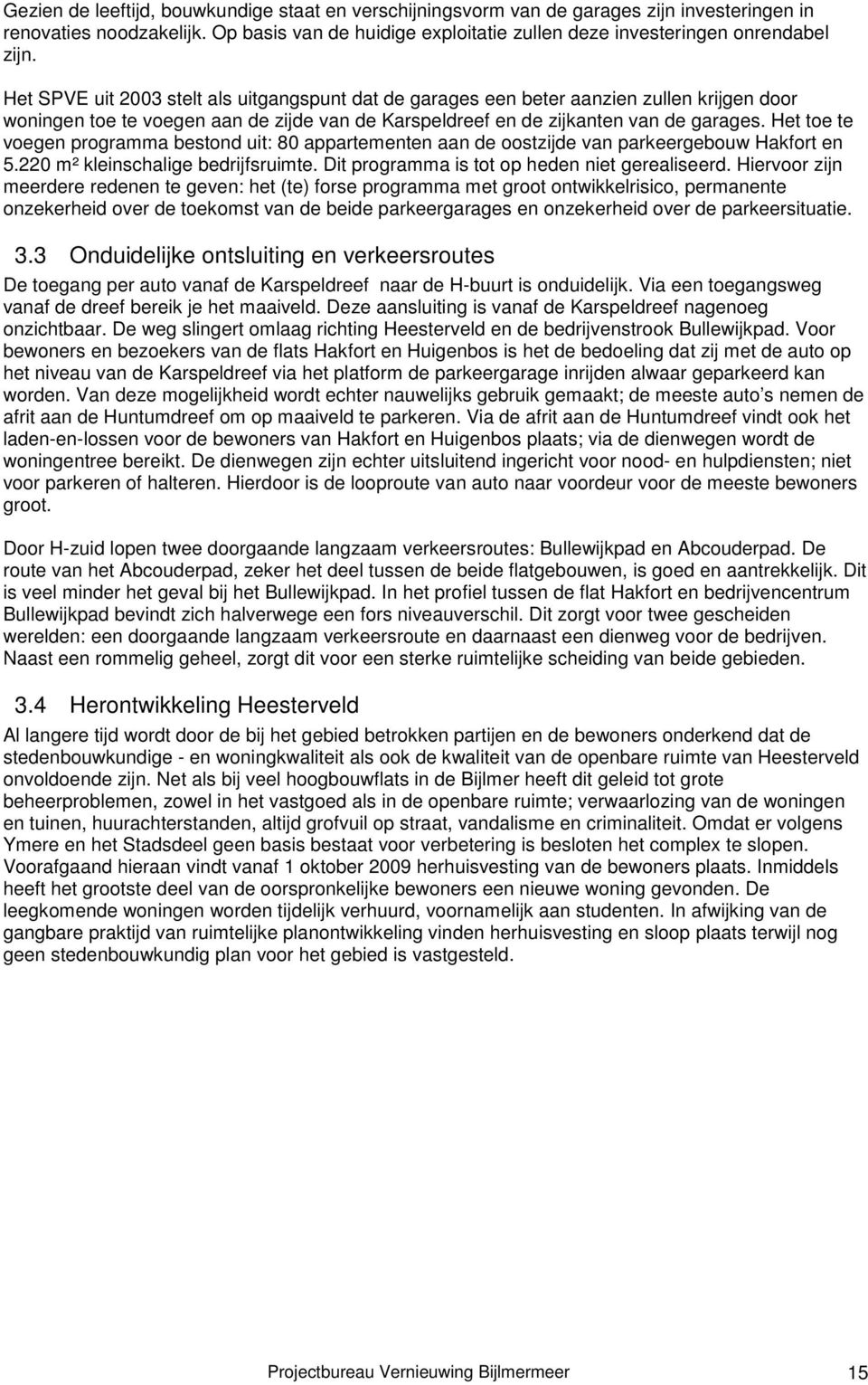 Het toe te voegen programma bestond uit: 80 appartementen aan de oostzijde van parkeergebouw Hakfort en 5.220 m² kleinschalige bedrijfsruimte. Dit programma is tot op heden niet gerealiseerd.