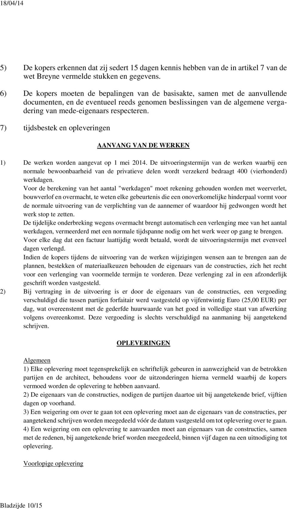 7) tijdsbestek en opleveringen AANVANG VAN DE WERKEN 1) De werken worden aangevat op 1 mei 2014.