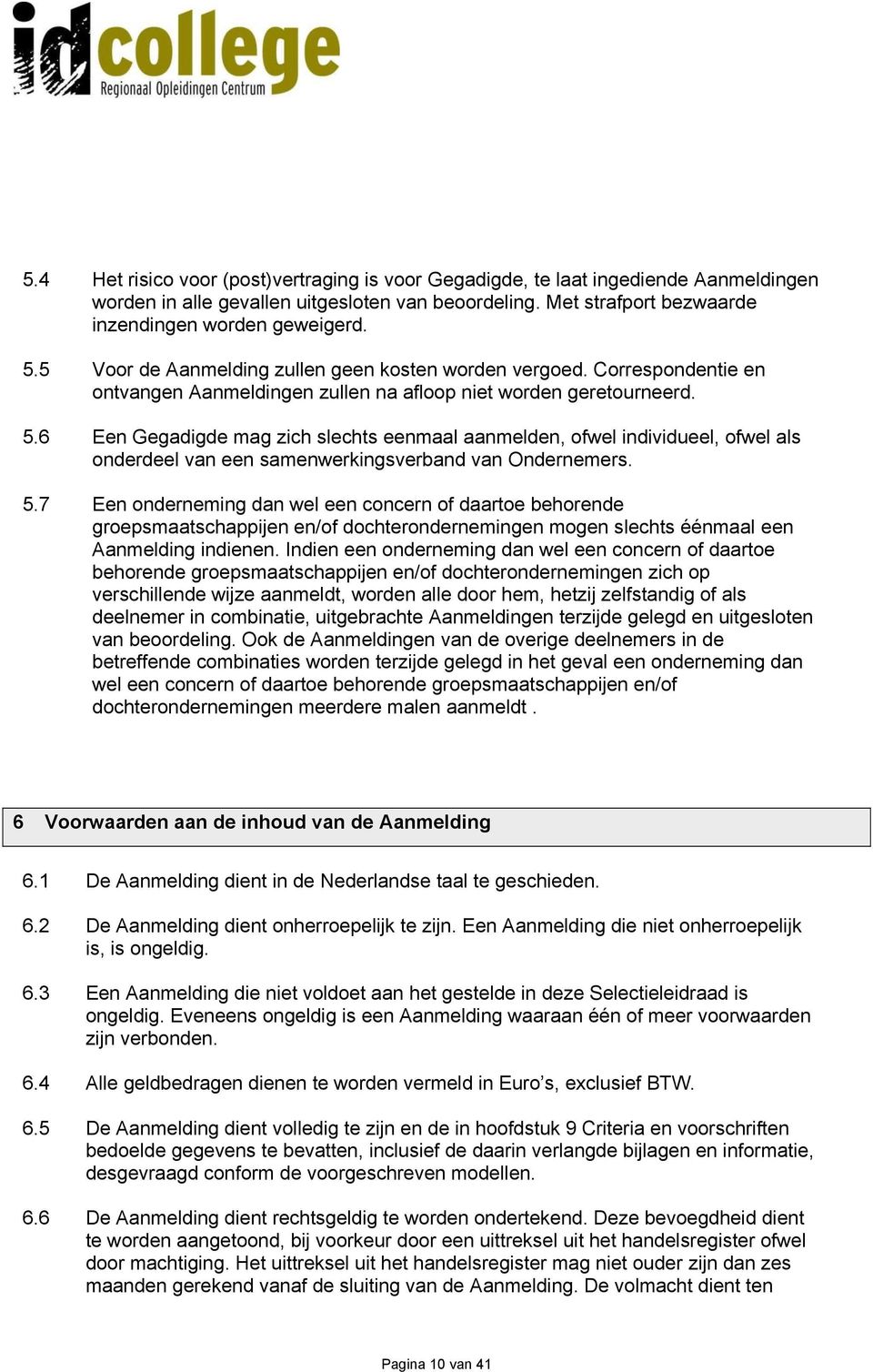 6 Een Gegadigde mag zich slechts eenmaal aanmelden, ofwel individueel, ofwel als onderdeel van een samenwerkingsverband van Ondernemers. 5.