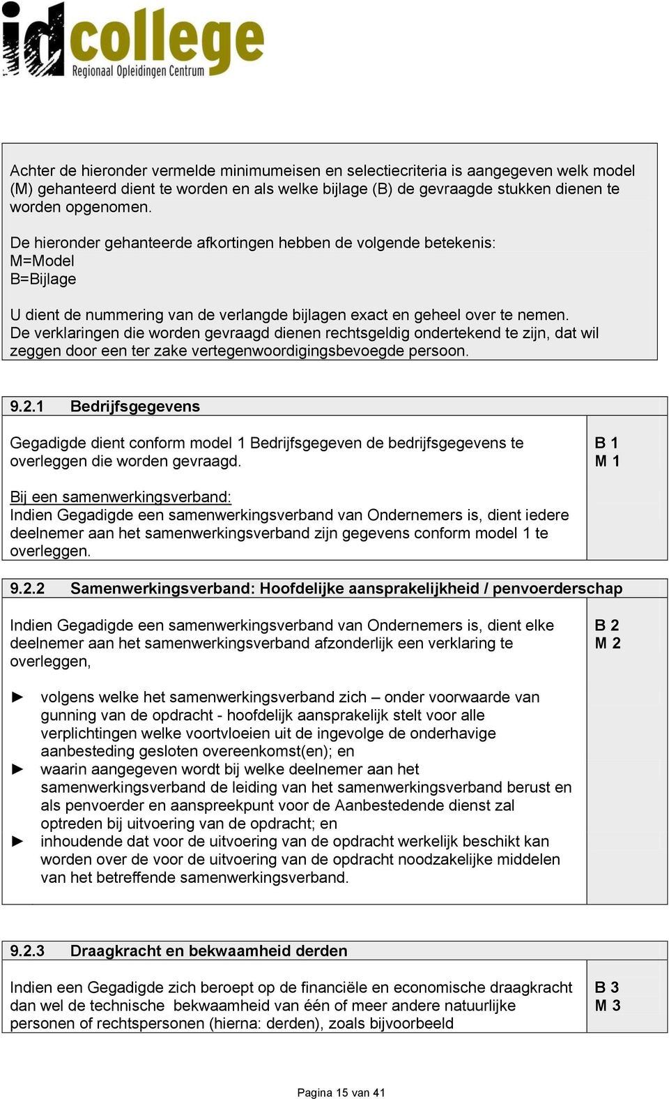 De verklaringen die worden gevraagd dienen rechtsgeldig ondertekend te zijn, dat wil zeggen door een ter zake vertegenwoordigingsbevoegde persoon. 9.2.