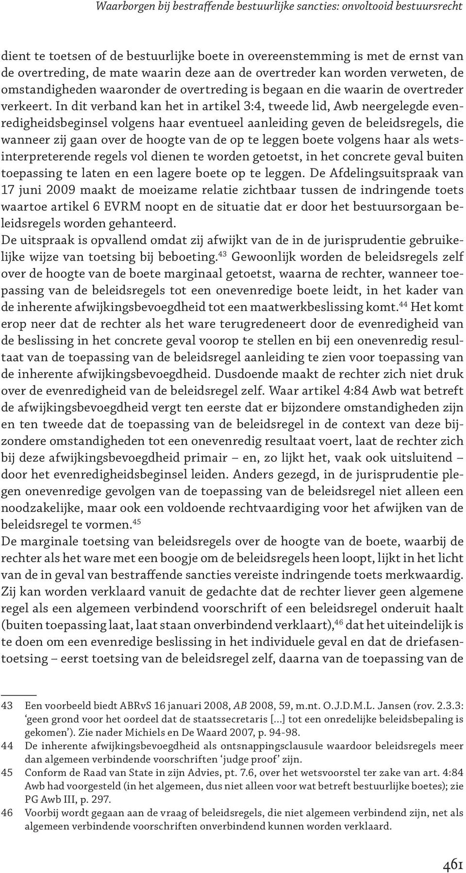 In dit verband kan het in artikel 3:4, tweede lid, Awb neergelegde evenredigheidsbeginsel volgens haar eventueel aanleiding geven de beleidsregels, die wanneer zij gaan over de hoogte van de op te