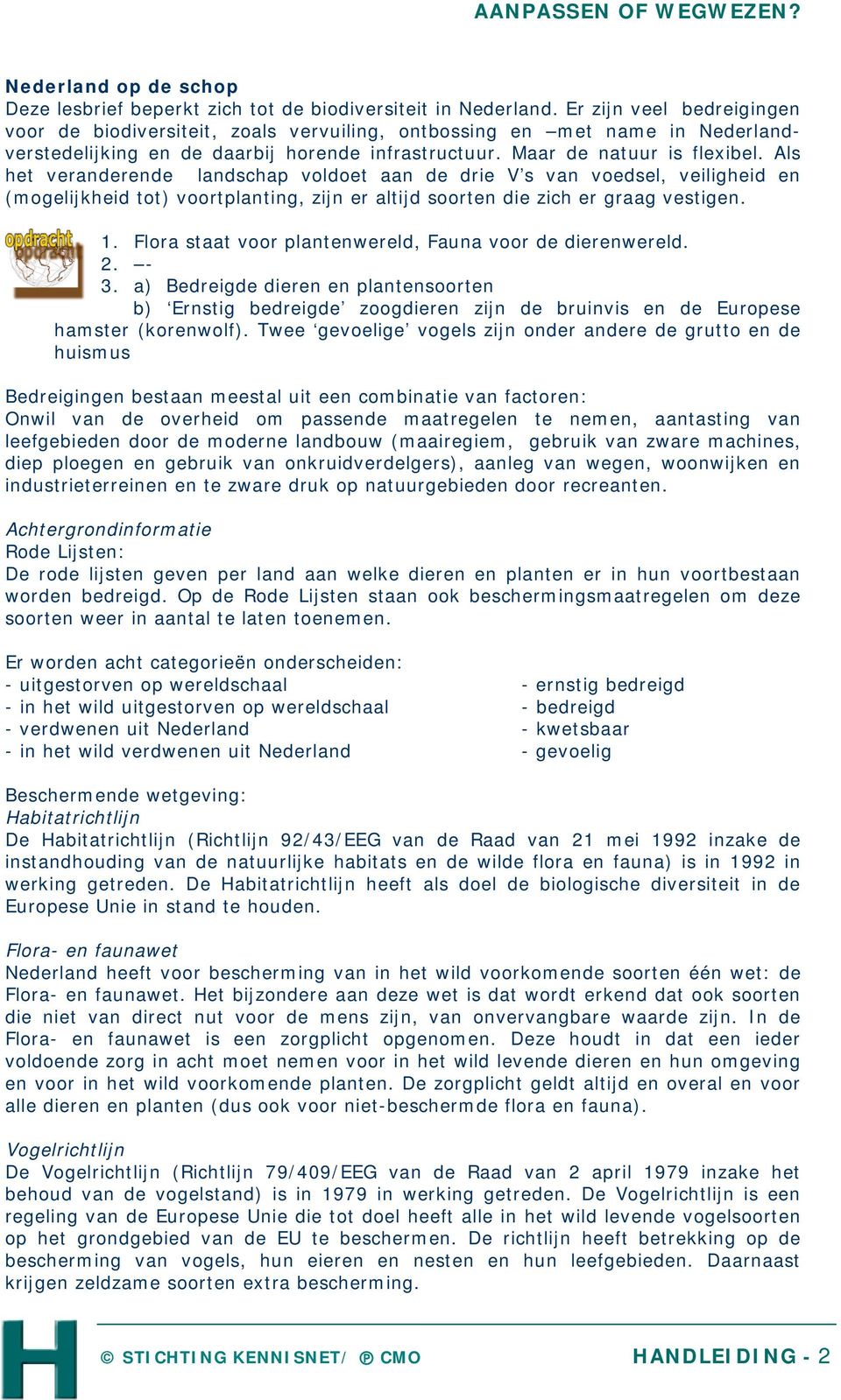 Als het veranderende landschap voldoet aan de drie V s van voedsel, veiligheid en (mogelijkheid tot) voortplanting, zijn er altijd soorten die zich er graag vestigen. 1.