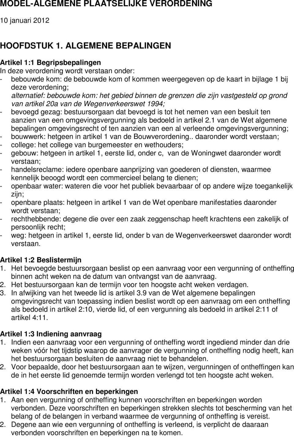 alternatief: bebouwde kom: het gebied binnen de grenzen die zijn vastgesteld op grond van artikel 20a van de Wegenverkeerswet 1994; - bevoegd gezag: bestuursorgaan dat bevoegd is tot het nemen van