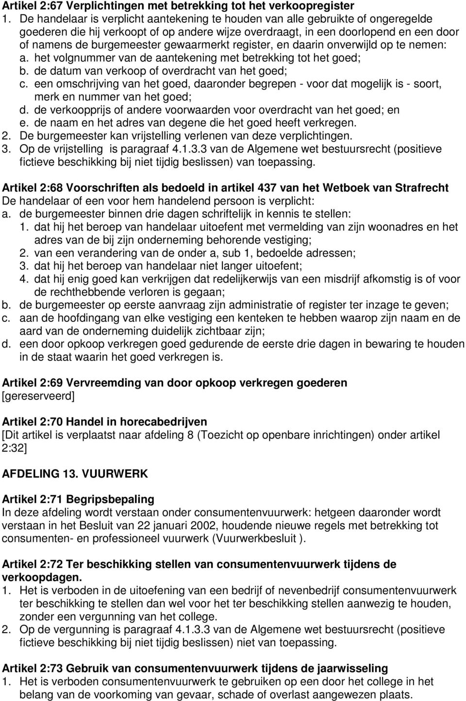 gewaarmerkt register, en daarin onverwijld op te nemen: a. het volgnummer van de aantekening met betrekking tot het goed; b. de datum van verkoop of overdracht van het goed; c.