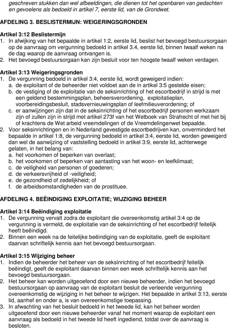 In afwijking van het bepaalde in artikel 1:2, eerste lid, beslist het bevoegd bestuursorgaan op de aanvraag om vergunning bedoeld in artikel 3.