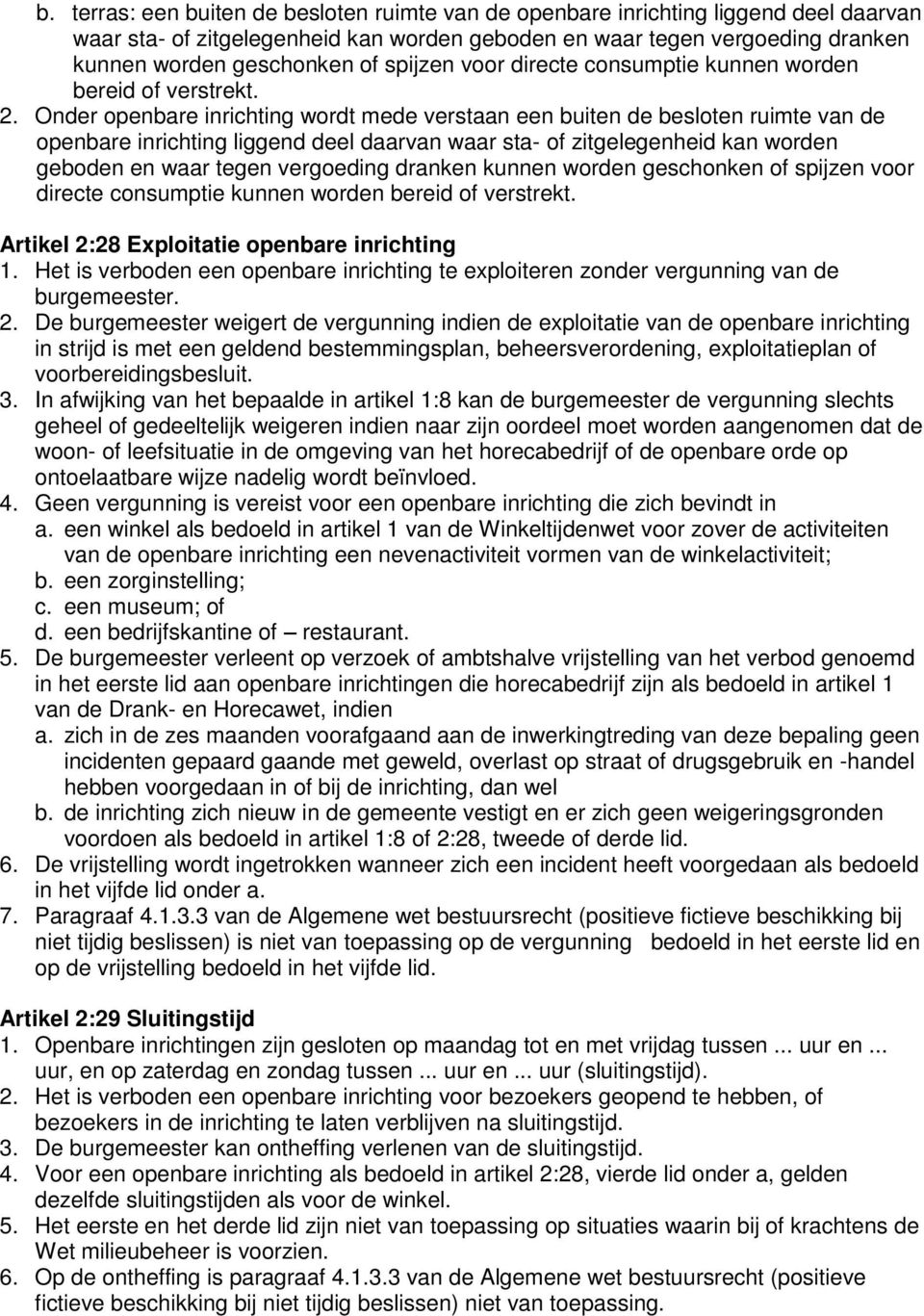 Onder openbare inrichting wordt mede verstaan een buiten de besloten ruimte van de openbare inrichting liggend deel daarvan waar sta- of zitgelegenheid kan worden geboden en waar tegen vergoeding