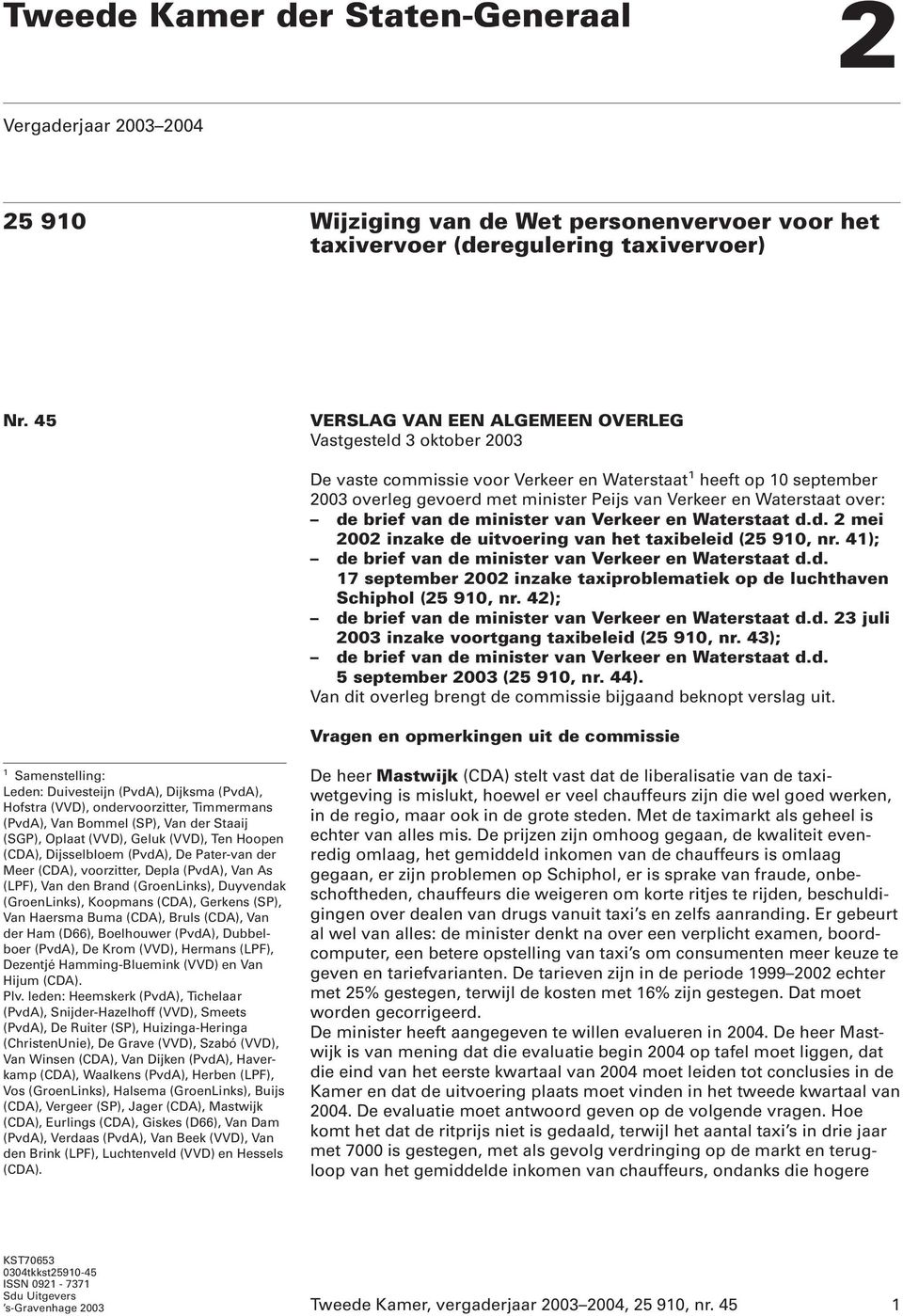 over: de brief van de minister van Verkeer en Waterstaat d.d. 2 mei 2002 inzake de uitvoering van het taxibeleid (25 910, nr. 41); de brief van de minister van Verkeer en Waterstaat d.d. 17 september 2002 inzake taxiproblematiek op de luchthaven Schiphol (25 910, nr.