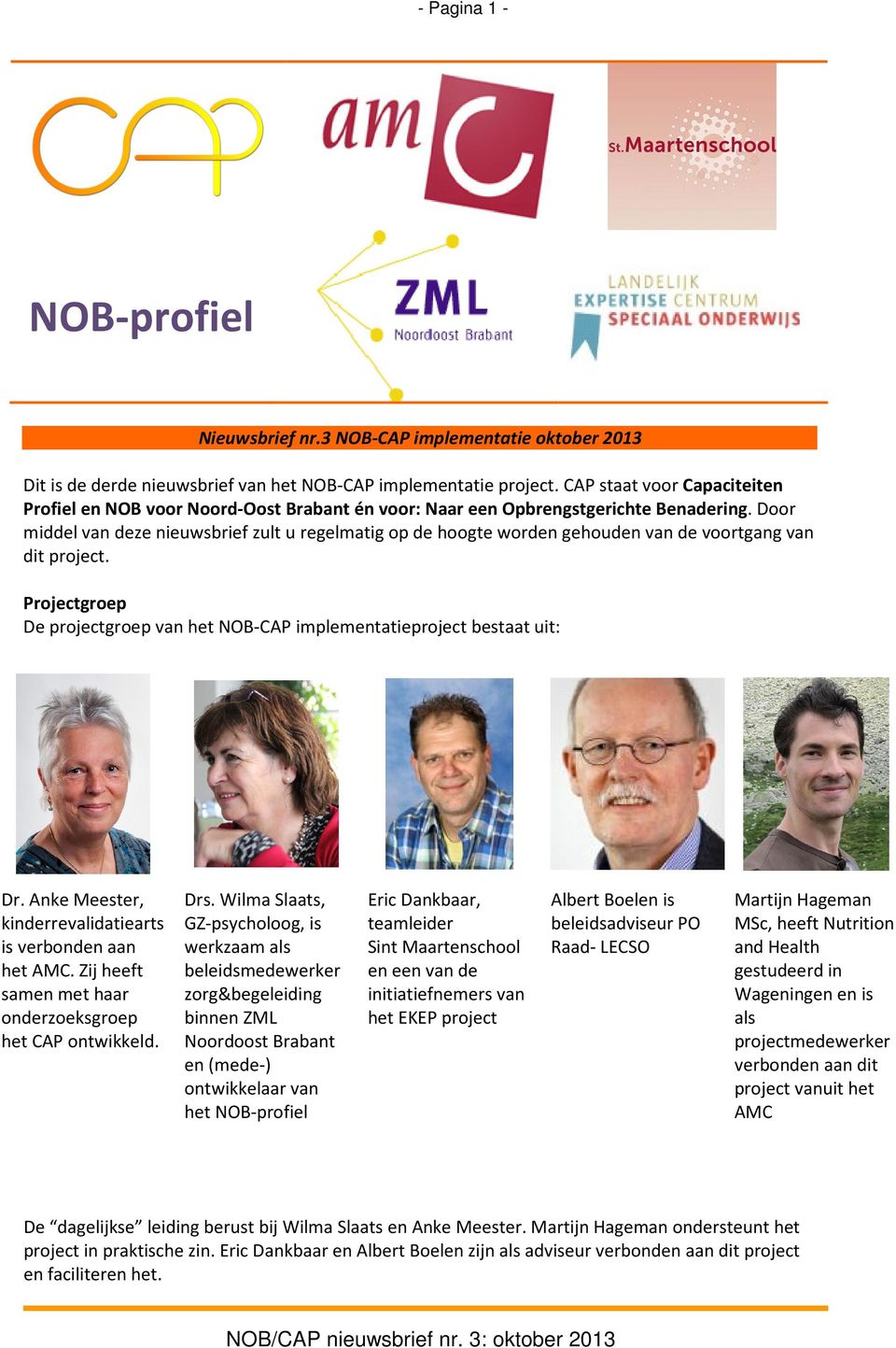 Door middel van deze nieuwsbrief zult u regelmatig op de hoogte worden gehouden van de voortgang van dit project. Projectgroep De projectgroep van het NOB-CAP implementatieproject bestaat uit: Dr.