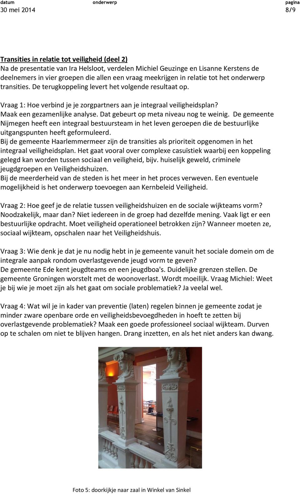 Maak een gezamenlijke analyse. Dat gebeurt op meta niveau nog te weinig.